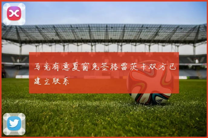 马竞有意夏窗免签格雷茨卡双方已建立联系