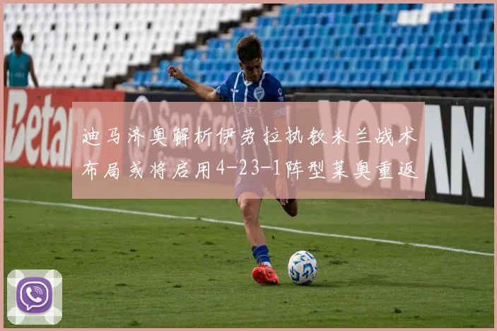 迪马济奥解析伊劳拉执教米兰战术布局或将启用4-23-1阵型莱奥重返左边锋位置