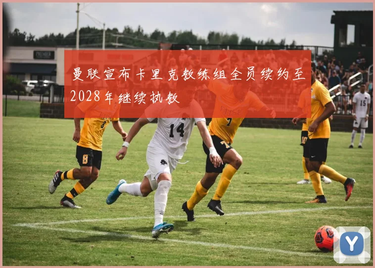 曼联宣布卡里克教练组全员续约至2028年继续执教